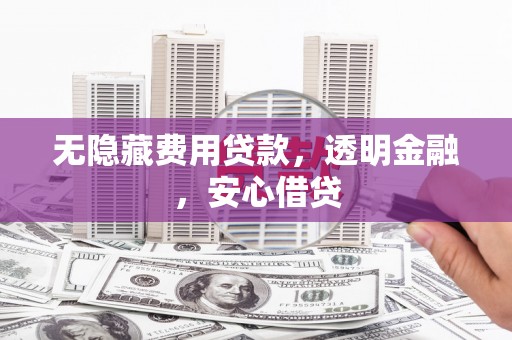 仁布无隐藏费用贷款，透明金融，安心借贷