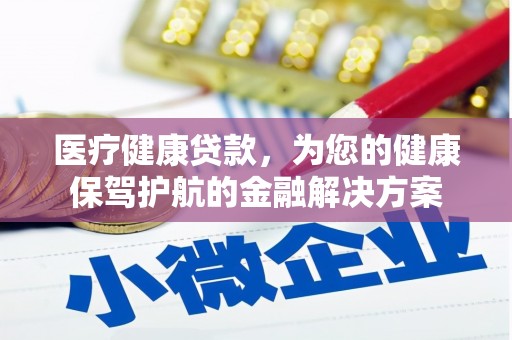 仁布医疗健康贷款，为您的健康保驾护航的金融解决方案
