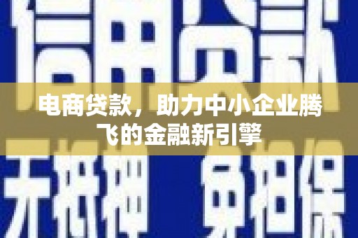 仁布电商贷款，助力中小企业腾飞的金融新引擎
