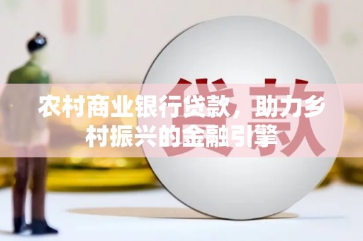 仁布农村商业银行贷款，助力乡村振兴的金融引擎