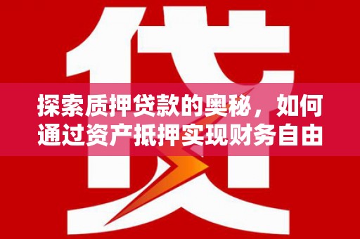 仁布探索质押贷款的奥秘，如何通过资产抵押实现财务自由