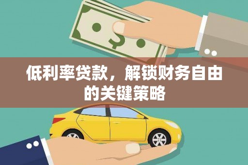 仁布低利率贷款，解锁财务自由的关键策略