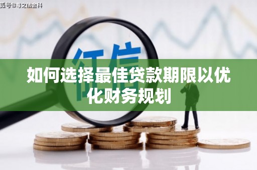 仁布如何选择最佳贷款期限以优化财务规划