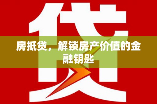 仁布房抵贷，解锁房产价值的金融钥匙