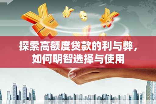 仁布探索高额度贷款的利与弊，如何明智选择与使用