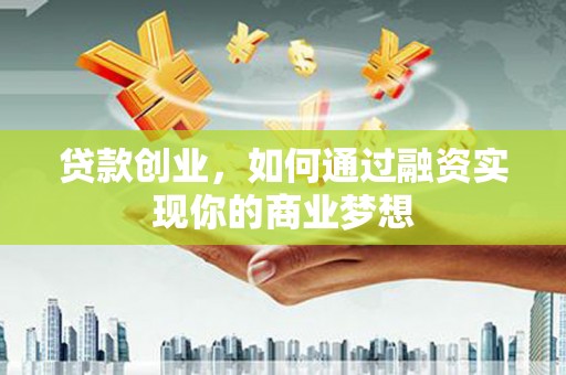 仁布贷款创业，如何通过融资实现你的商业梦想