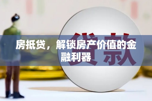 仁布房抵贷，解锁房产价值的金融利器