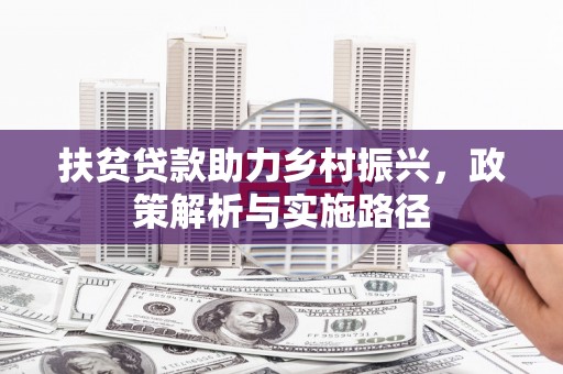 仁布扶贫贷款助力乡村振兴，政策解析与实施路径