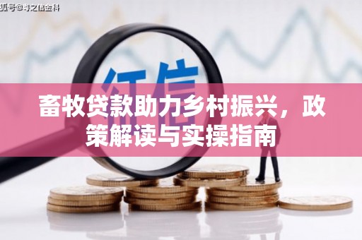 仁布畜牧贷款助力乡村振兴，政策解读与实操指南